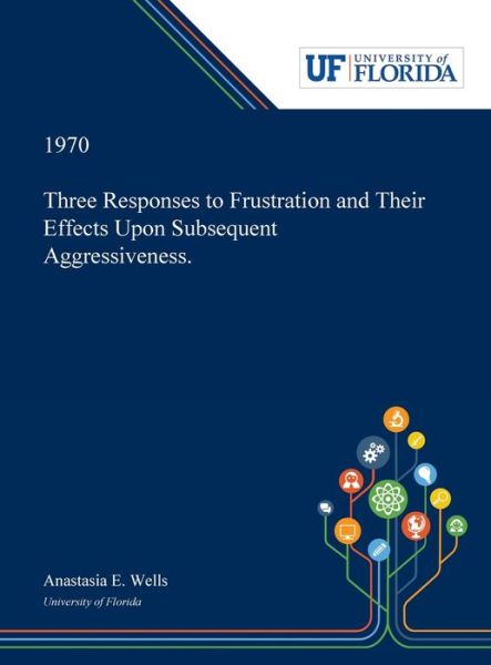 Cover for Anastasia Wells · Three Responses to Frustration and Their Effects Upon Subsequent Aggressiveness. (Hardcover Book) (2019)