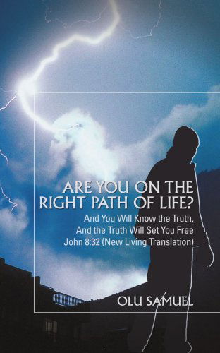 Cover for Olu Samuel · Are You on the Right Path of Life?: and You Will Know the Truth, and the Truth Will Set You Free&lt;br&gt;john 8:32 (New Living Translation) (Paperback Book) (2007)