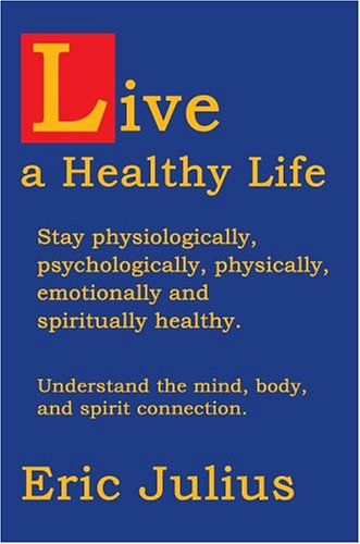 Cover for Eric Julius · Live a Healthy Life: Stay Physiologically, Psychologically, Physically, Emotionally and Spiritually Healthy. (Hardcover Book) (2004)