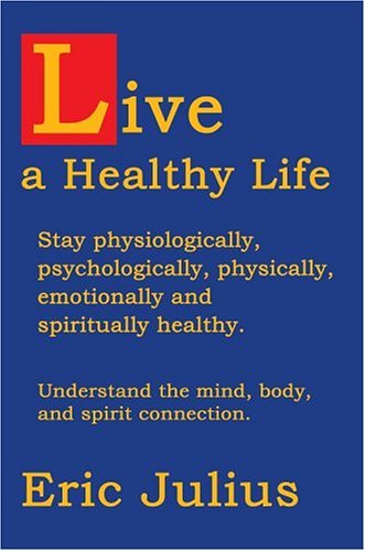 Cover for Eric Julius · Live a Healthy Life: Stay Physiologically, Psychologically, Physically, Emotionally and Spiritually Healthy. (Gebundenes Buch) (2004)
