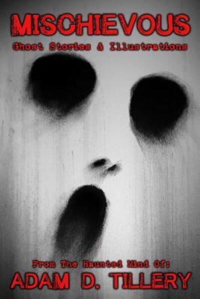 Mischievous : Ghost Stories & Illustrations - Adam D Tillery - Böcker - Haunted Road Media, LLC - 9780692559611 - 21 oktober 2015