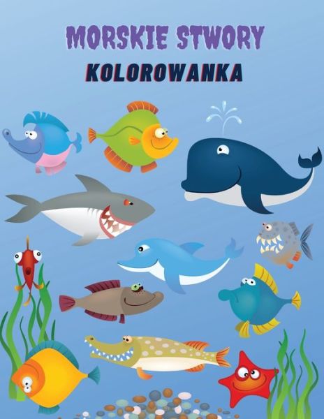 Cover for Wojciech Kownacki · Morskie Stwory Kolorowanka: Kolorowanka Morskie Stworzenia: Kolorowanka morskie &amp;#380; ycie, dla dzieci w wieku 4-8 lat, Zwierz&amp;#281; ta oceanu, morskie stworzenia i podwodne &amp;#380; ycie morskie, &amp;#380; ycie pod morzem, ksi&amp;#261; &amp;#380; ka o aktywno&amp;#347; (Paperback Book) (2021)