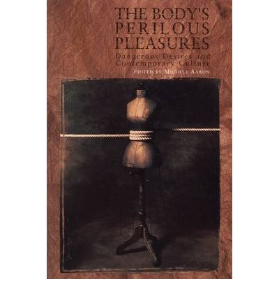 Cover for Michele Aaron · The Body's Perilous Pleasures: Dangerous Desires and Contemporary Culture (Paperback Book) (1999)