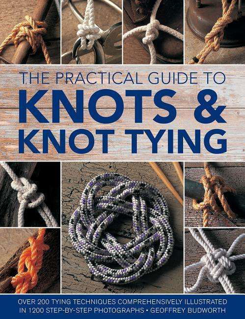 Cover for Geoffrey Budworth · Knots and Knot Tying, The Practical Guide to: Over 200 tying techniques, comprehensively illustrated in 1200 step-by-step photographs (Paperback Book) (2019)