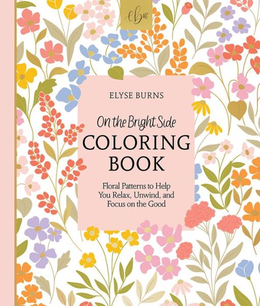 Cover for Elyse Burns · On the Bright Side Coloring Book: Floral Patterns to Help You Relax, Unwind, and Focus on the Good - On the Bright Side (Paperback Book) (2023)