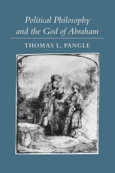Cover for Pangle, Thomas L. (John E. Long Chair in Democratic Studies, University of Texas at Austin) · Political Philosophy and the God of Abraham (Paperback Book) (2007)