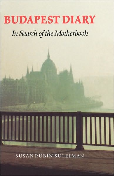 Cover for Susan Rubin Suleiman · Budapest Diary: In Search of the Motherbook - Texts and Contexts (Paperback Book) [New edition] (1999)