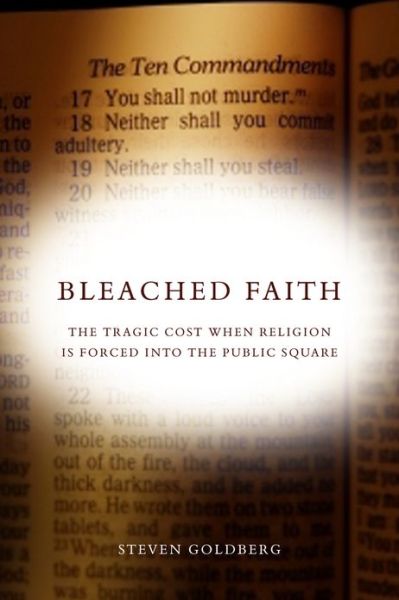 Cover for Steven Goldberg · Bleached Faith: The Tragic Cost When Religion Is Forced into the Public Square (Hardcover Book) (2008)
