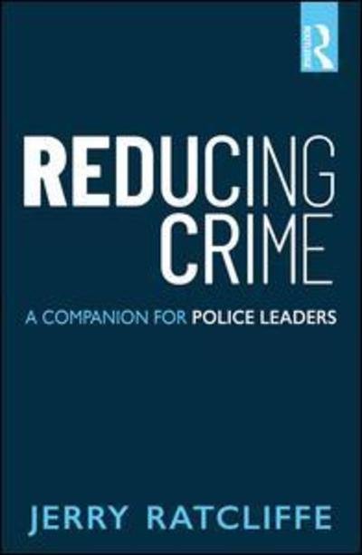 Cover for Ratcliffe, Jerry (Temple University, Philadelphia, Pennsylvania, USA) · Reducing Crime: A Companion for Police Leaders (Pocketbok) (2018)