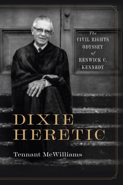 Cover for Tennant McWilliams · Dixie Heretic: The Civil Rights Odyssey of Renwick C. Kennedy - Religion and American Culture (Hardcover Book) (2023)