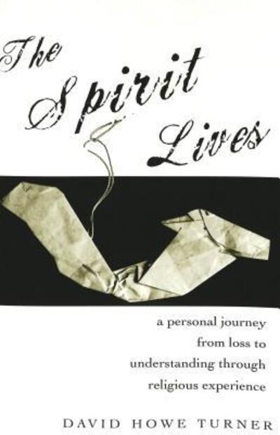 Cover for David Howe Turner · The Spirit Lives: A Personal Journey from Loss to Understanding Through Religious Experience (Paperback Book) (2002)