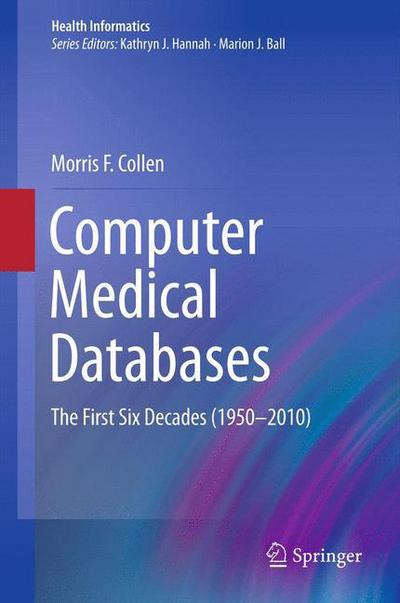 Cover for Morris F. Collen · Computer Medical Databases: The First Six Decades (1950-2010) - Health Informatics (Hardcover Book) (2011)