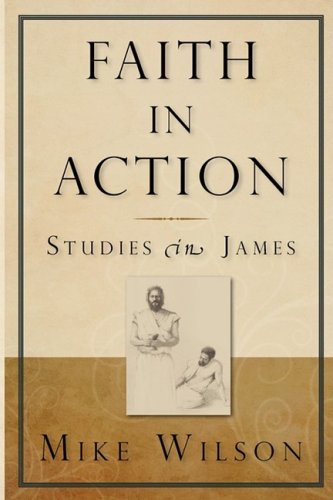 Faith in Action, Studies in James - Mike Wilson - Bøker - Spiritbuilding.com - 9780982137611 - 31. oktober 2008