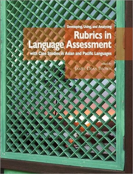 Cover for J D Brown · Developing, Using, and Analyzing Rubrics in Language Assessment with Case Studies in Asian and Pacific Languages (Paperback Book) (2012)