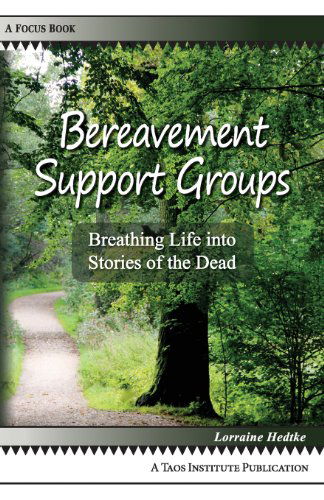 Bereavement Support Groups: Breathing Life into Stories of the Dead - Lorraine Hedtke - Books - The Taos Institute Publications - 9780984865611 - March 9, 2012