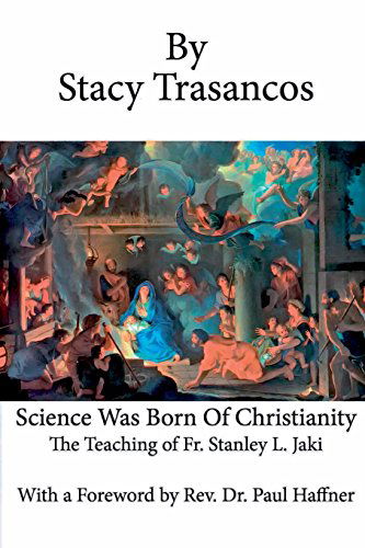 Science Was Born of Christianity - Stacy Trasancos - Kirjat - Habitation of Chimham Publishing - 9780989969611 - maanantai 16. kesäkuuta 2014