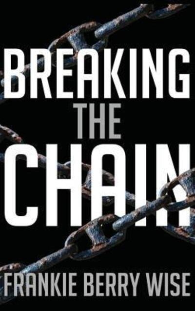 Frankie Berry Wise · Breaking the Chain (Hardcover bog) (2016)