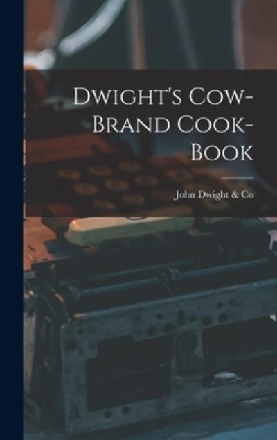 Cover for John Dwight &amp; Co · Dwight's Cow-Brand Cook-book [microform] (Hardcover Book) (2021)