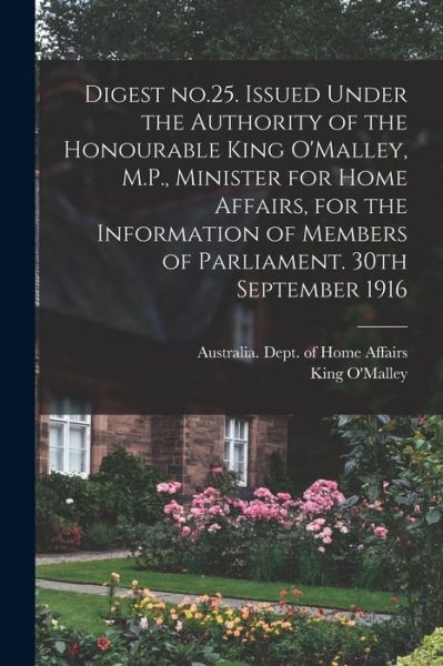 Cover for Australia Dept of Home Affairs · Digest No.25. Issued Under the Authority of the Honourable King O'Malley, M.P., Minister for Home Affairs, for the Information of Members of Parliament. 30th September 1916 (Paperback Book) (2021)