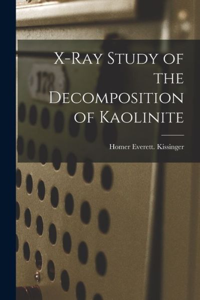 Cover for Homer Everett Kissinger · X-ray Study of the Decomposition of Kaolinite (Paperback Book) (2021)