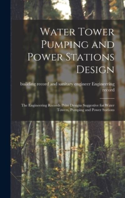 Cover for Building Record and Engineering Record · Water Tower Pumping and Power Stations Design: the Engineering Records Prize Designs Suggestive for Water Towers, Pumping and Power Stations (Hardcover Book) (2021)