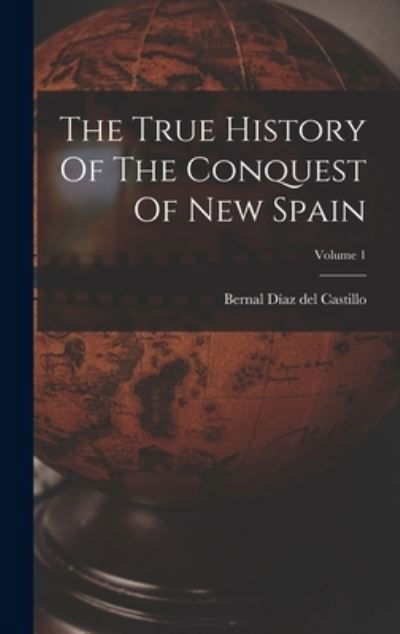 Cover for Bernal Díaz del Castillo · True History of the Conquest of New Spain; Volume 1 (Book) (2022)