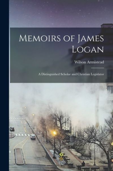 Cover for Wilson Armistead · Memoirs of James Logan (Book) (2022)