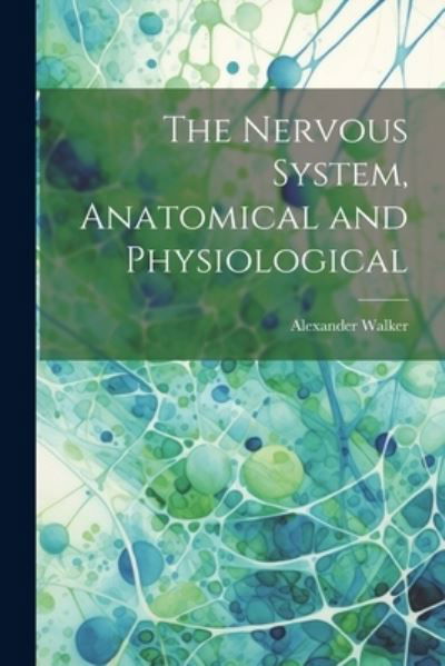 Cover for Alexander Walker · Nervous System, Anatomical and Physiological (Book) (2023)