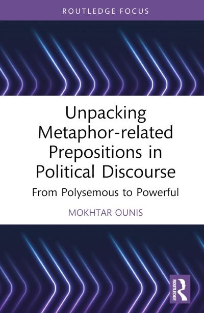 Cover for Mokhtar Ounis · Unpacking Metaphor-related Prepositions in Political Discourse: From Polysemous to Powerful - Routledge Research on New Waves in Pragmatics (Hardcover bog) (2023)