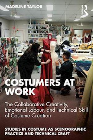 Cover for Madeline Taylor · Costumers at Work: The Collaborative Creativity, Emotional Labour, and Technical Skill of Costume Creation - Studies in Costume as Scenographic Practice and Technical Craft (Paperback Book) (2025)