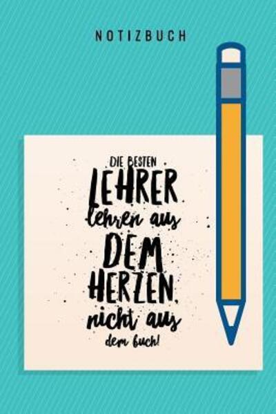 Cover for Geschenkidee Notizbuch · Die Besten Lehrer Lehren Aus Dem Herzen, Nicht Aus Dem Buch! Notizbuch (Paperback Book) (2019)