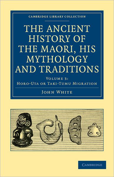 Cover for John White · The Ancient History of the Maori, his Mythology and Traditions - Cambridge Library Collection - Anthropology (Paperback Book) (2011)