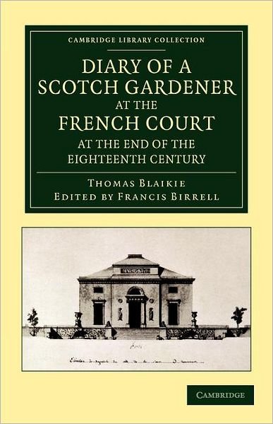 Cover for Thomas Blaikie · Diary of a Scotch Gardener at the French Court at the End of the Eighteenth Century - Cambridge Library Collection - Botany and Horticulture (Paperback Book) (2012)
