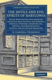 The Devils and Evil Spirits of Babylonia: Being Babylonian and Assyrian Incantations against the Demons, Ghouls, Vampires, Hobgoblins, Ghosts, and Kindred Evil Spirits, Which Attack Mankind - Cambridge Library Collection - Archaeology - R  Campbell Thompson - Libros - Cambridge University Press - 9781108084611 - 27 de septiembre de 2018