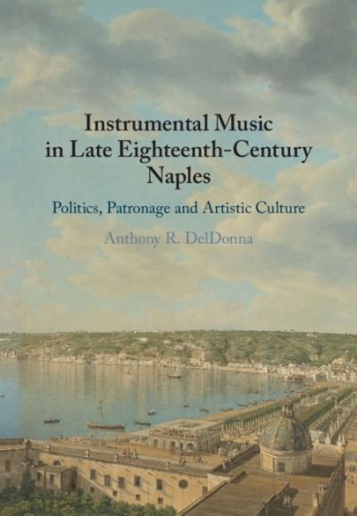 Cover for DelDonna, Anthony R. (Georgetown University, Washington DC) · Instrumental Music in Late Eighteenth-Century Naples: Politics, Patronage and Artistic Culture (Innbunden bok) (2020)