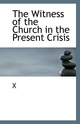 The Witness of the Church in the Present Crisis - X - Libros - BiblioLife - 9781113314611 - 17 de julio de 2009