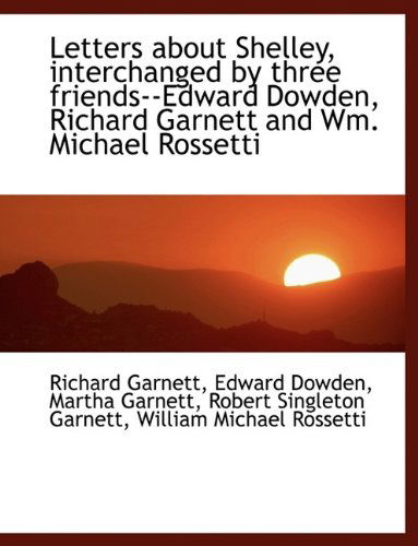 Cover for Edward Dowden · Letters About Shelley, Interchanged by Three Friends--edward Dowden, Richard Garnett and Wm. Michael (Pocketbok) [Large Type edition] (2009)