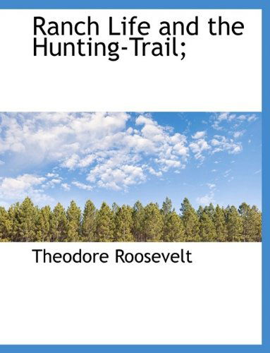 Cover for Roosevelt, Theodore, IV · Ranch Life and the Hunting-Trail; (Hardcover Book) (2009)