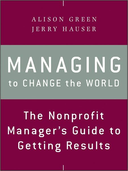 Cover for Alison Green · Managing to Change the World: The Nonprofit Manager's Guide to Getting Results (Paperback Book) (2012)