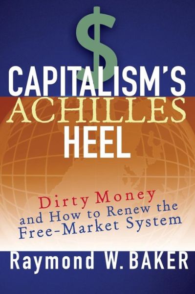 Cover for Raymond W. Baker · Capitalism's Achilles Heel: Dirty Money and How to Renew the Free-Market System (Pocketbok) (2015)