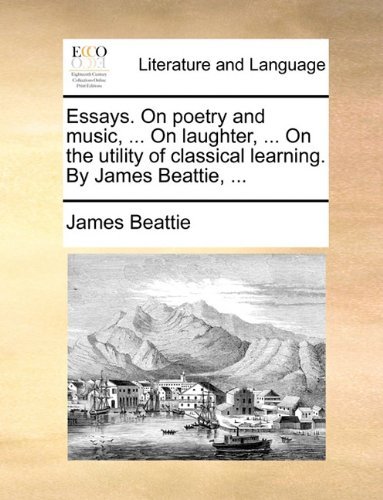 Cover for James Beattie · Essays. on Poetry and Music, ... on Laughter, ... on the Utility of Classical Learning. by James Beattie, ... (Paperback Book) (2010)