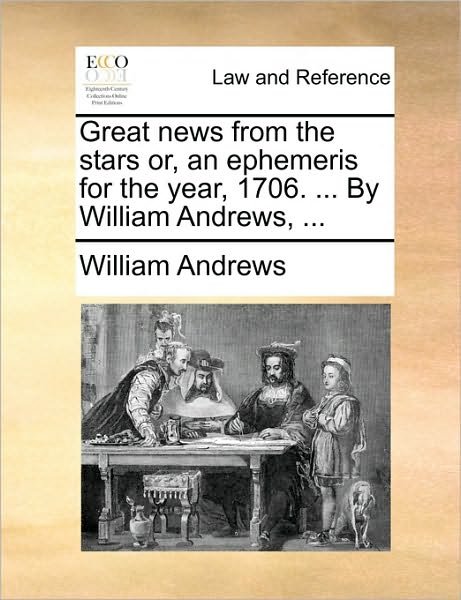 Cover for William Andrews · Great News from the Stars Or, an Ephemeris for the Year, 1706. ... by William Andrews, ... (Taschenbuch) (2010)