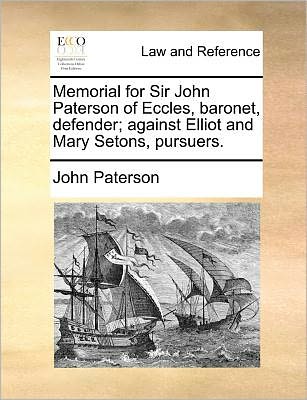 Cover for John Paterson · Memorial for Sir John Paterson of Eccles, Baronet, Defender; Against Elliot and Mary Setons, Pursuers. (Paperback Book) (2010)