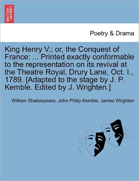Cover for William Shakespeare · King Henry V.; Or, the Conquest of France: ... Printed Exactly Conformable to the Representation on Its Revival at the Theatre Royal, Drury Lane, Oct. (Taschenbuch) (2011)