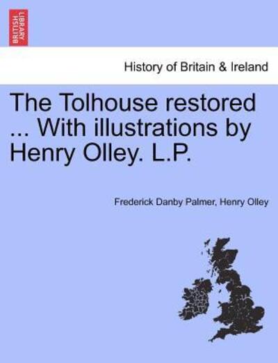 Cover for Frederick Danby Palmer · The Tolhouse Restored ... with Illustrations by Henry Olley. L.p. (Paperback Book) (2011)