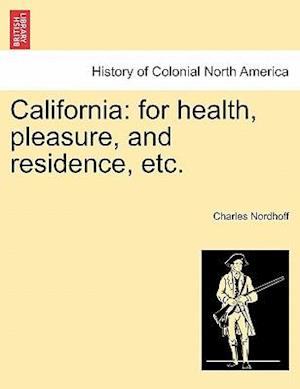 Cover for Charles Nordhoff · California: for Health, Pleasure, and Residence, Etc. (Taschenbuch) (2011)