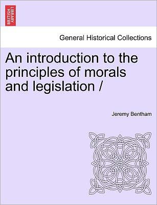 An Introduction to the Principles of Morals and Legislation - Jeremy Bentham - Books - British Library, Historical Print Editio - 9781241475611 - March 25, 2011