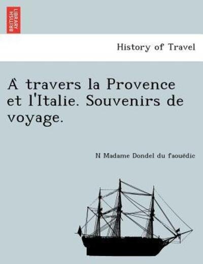 Cover for N Madame Dondel Du Faoue Dic · A Travers La Provence et L'italie. Souvenirs De Voyage. (Pocketbok) (2012)