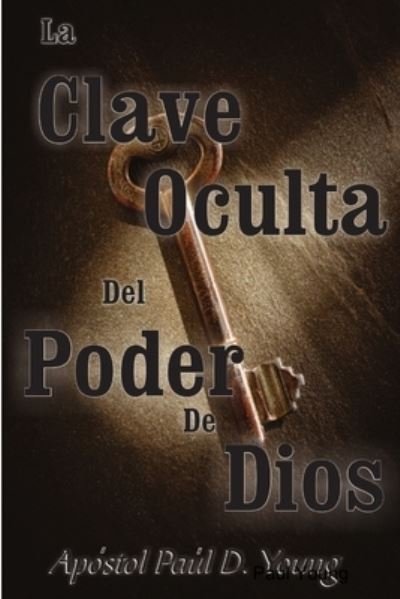 Clave Oculta Del Poder de Dios - Paul Young - Livres - Lulu Press, Inc. - 9781312461611 - 27 août 2014