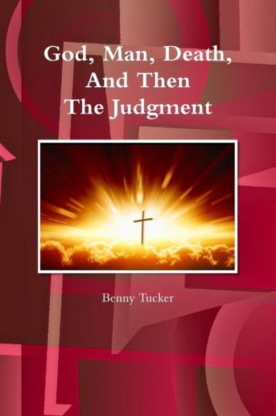 Cover for Benny Tucker · God, Man, Death and then the Judgment (Paperback Book) (2015)